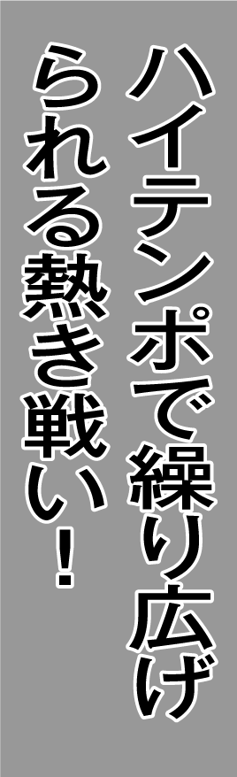 ハイテンポで繰り広げられる熱き戦い！