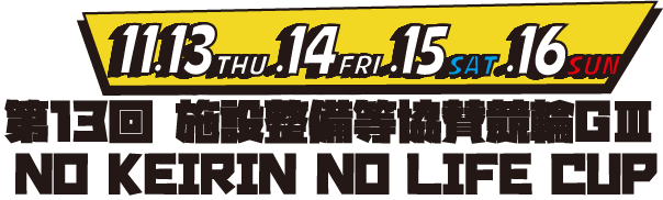第13回 施設整備等協賛競輪GⅢ NO KEIRN NO LIFE CUP
