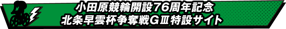 小田原競輪開設76周年記念 北条早雲杯争奪戦GⅢ特設サイト